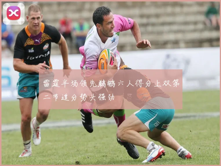 雷霆半场领先鹈鹕六人得分上双第二节追分势头强劲