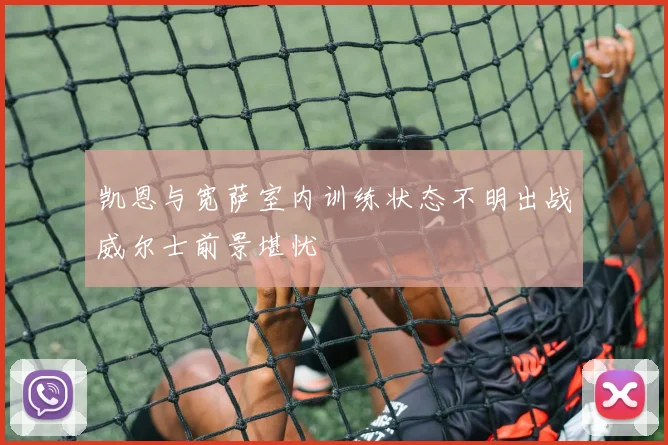 凯恩与宽萨室内训练状态不明出战威尔士前景堪忧