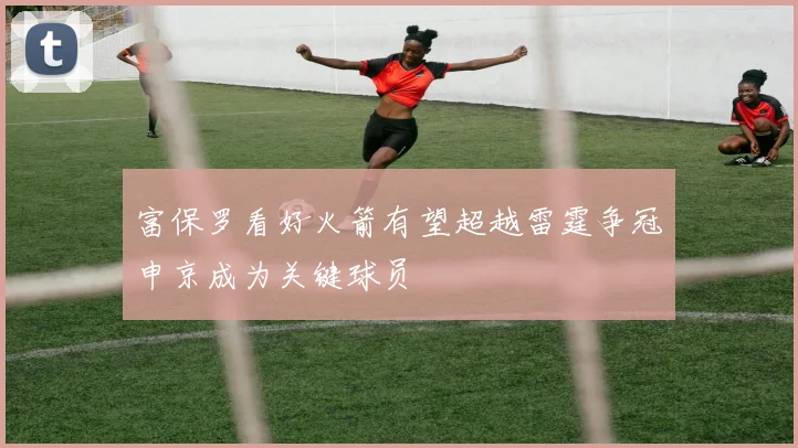 富保罗看好火箭有望超越雷霆争冠申京成为关键球员